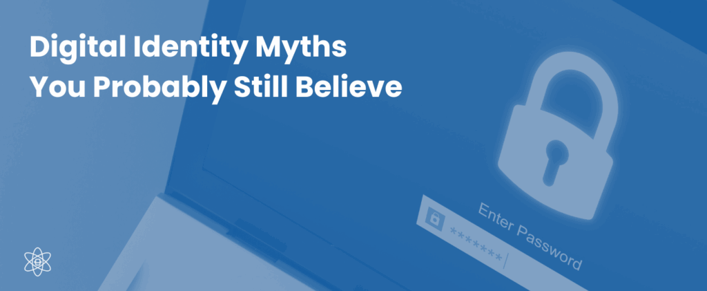 Digital Identity Myths You Probably Still Believe